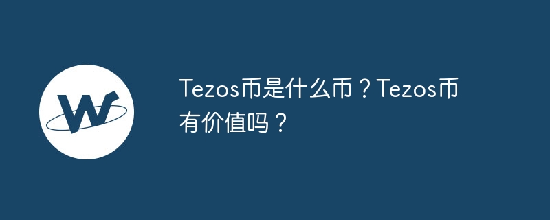 Tezos币是什么币？Tezos币有价值吗？-第1张图片-华展网