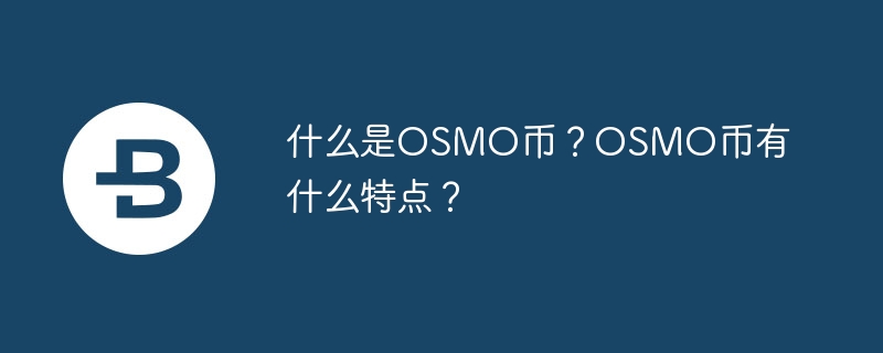 什么是OSMO币？OSMO币有什么特点？-第1张图片-华展网