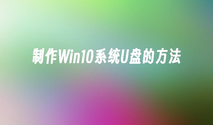 制作Win10系统U盘的方法-第1张图片-华展网
